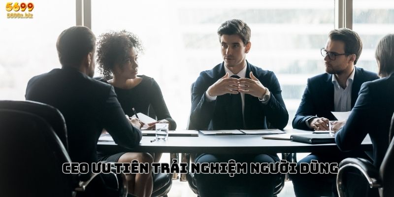 CEO ưu tiên trải nghiệm người dùng