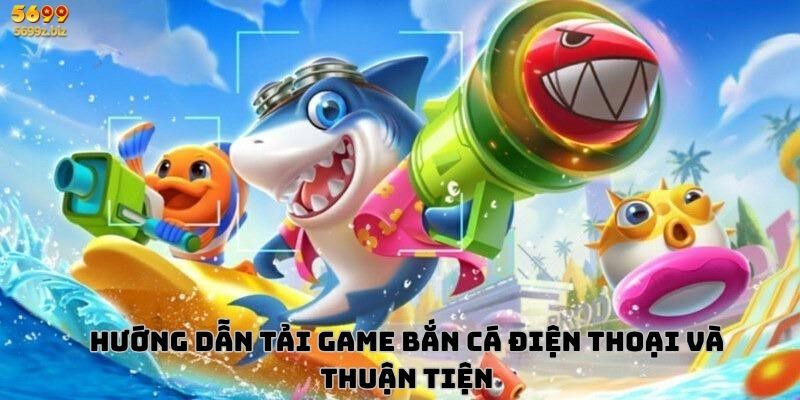 Hướng dẫn tải game bắn cá điện thoại và thuận tiện