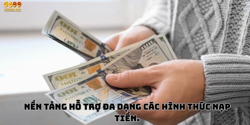 Nền tảng hỗ trợ đa dạng các hình thức nạp tiền.