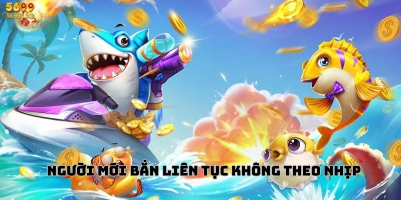 Người mới bắn liên tục không theo nhịp
