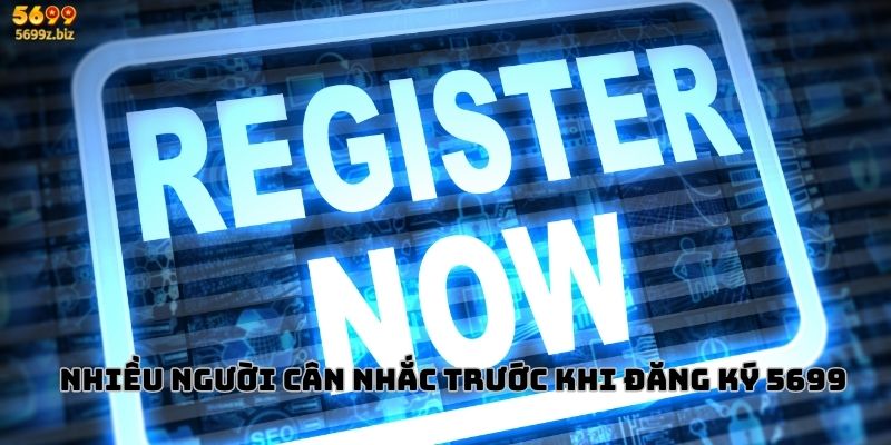 Nhiều người cân nhắc trước khi đăng ký 5699
