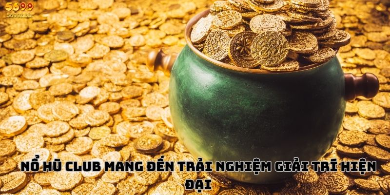Nổ hũ Club mang đến trải nghiệm giải trí hiện đại