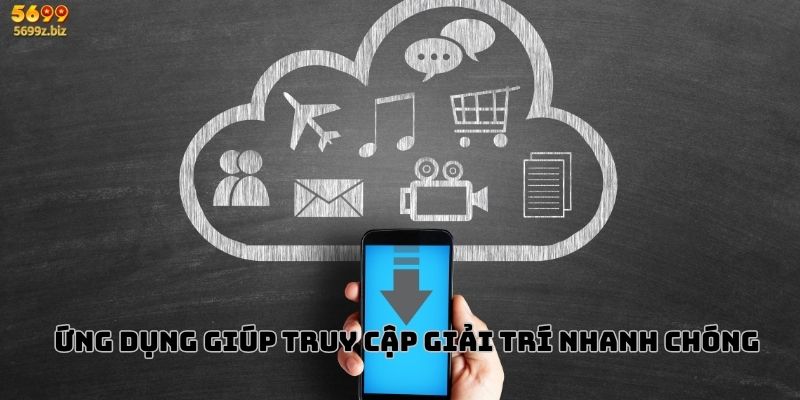 Ứng dụng giúp truy cập giải trí nhanh chóng