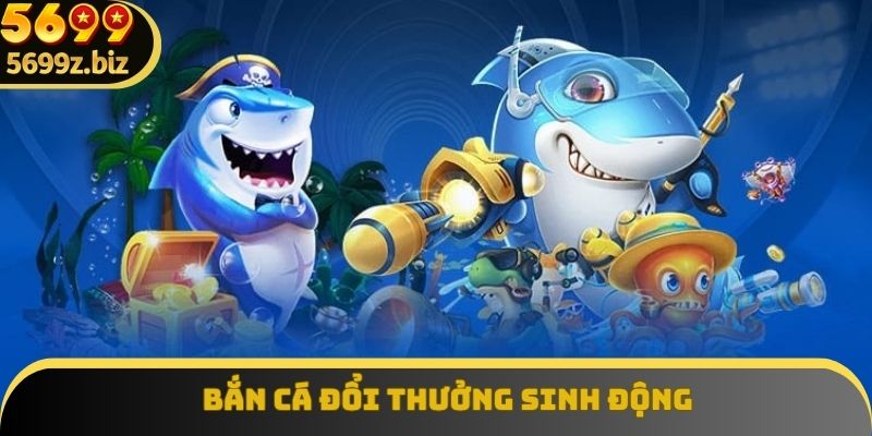 Bắn cá đổi thưởng sinh động