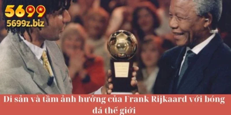 Di sản và tầm ảnh hưởng của Frank Rijkaard với bóng đá thế giới