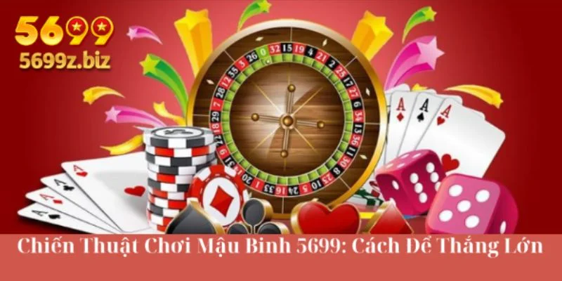 Chiến thuật chơi mậu binh 5699: cách để thắng lớn
