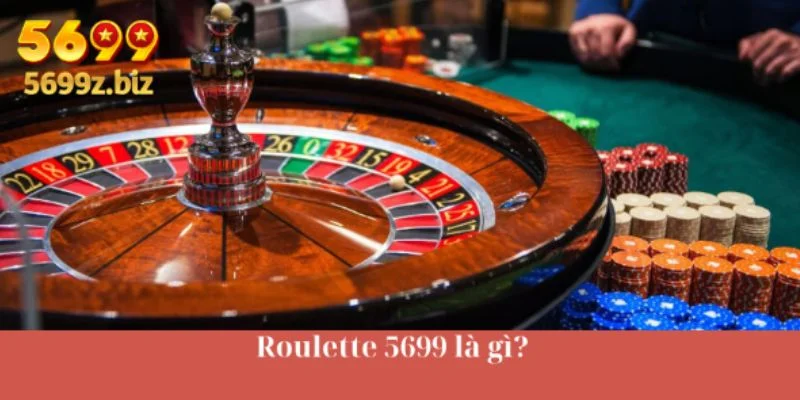 Roulette 5699 là gì?