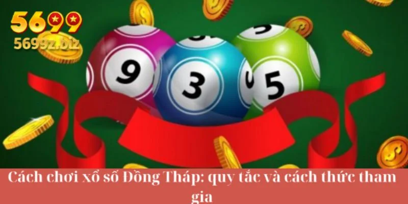 Cách chơi xổ số Đồng Tháp: quy tắc và cách thức tham gia