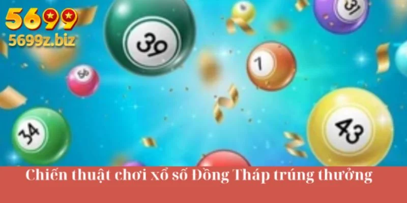 Chiến thuật chơi xổ số Đồng Tháp trúng thưởng